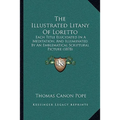 The Illustrated Litany Of Loretto: Each Title Elucidated In A Meditation, And Illuminated By An Emblematical Scriptural Picture (1878)