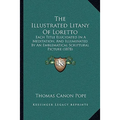 The Illustrated Litany Of Loretto: Each Title Elucidated In A Meditation, And Illuminated By An Emblematical Scriptural Picture (1878)