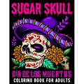 Sugar Skull Coloring Book for Adults Día De Los Muertos: Day of the Dead Skull Art 50 Designs for Anti-Stress and Relaxation Gifts for Women