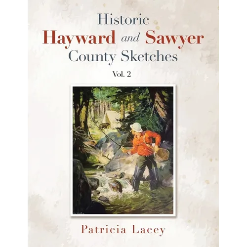 Historic Hayward and Sawyer County Sketches Vol. 2