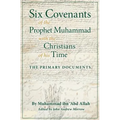 Six Covenants of the Prophet Muhammad with the Christians of His Time: The Primary Documents