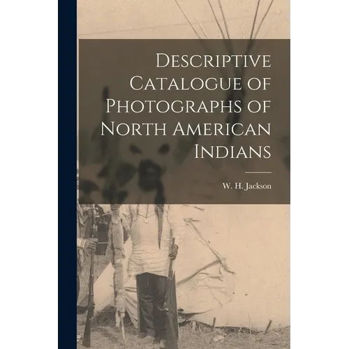 Descriptive Catalogue of Photographs of North American Indians