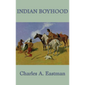 Indian Boyhood: A Native American Childhood Memoir by Ohiyesa, Charles A. Eastman