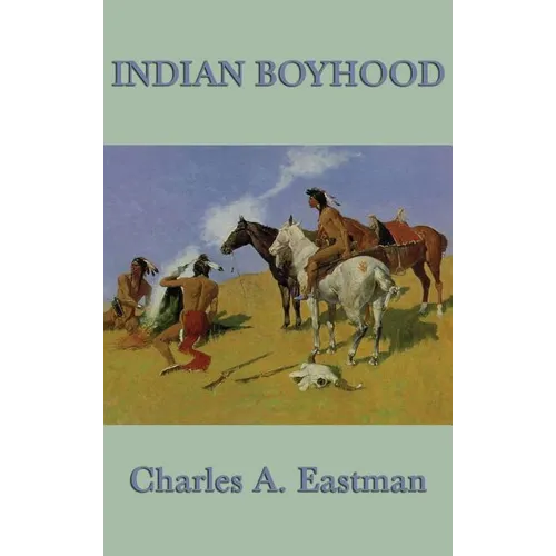 Indian Boyhood: A Native American Childhood Memoir by Ohiyesa, Charles A. Eastman