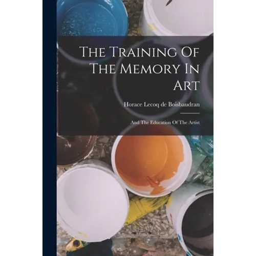 The Training Of The Memory In Art: And The Education Of The Artist