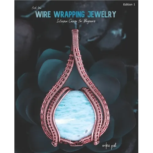 First Time Wire Wrapping Jewelry Edition 1 Intensive Course for Beginners