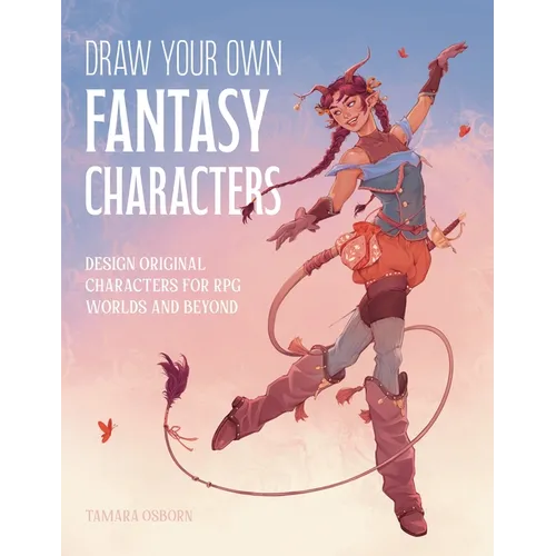 Draw Your Own Fantasy Characters: Design Original Characters for RPG Worlds and Beyond