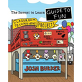 The Invent To Learn Guide To Fun: Makerspace, Classroom, Library, and Home STEM Projects
