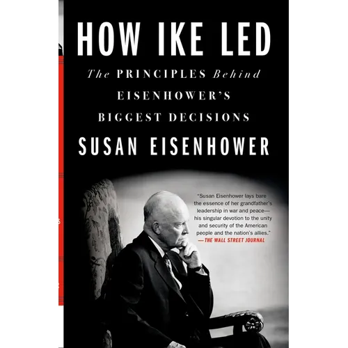 How Ike Led: The Principles Behind Eisenhower's Biggest Decisions