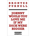 Johnny Would You Love Me If My Dick Were Bigger