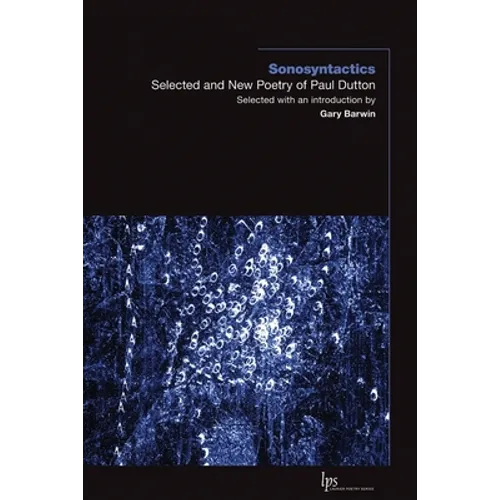 Sonosyntactics: Selected and New Poetry of Paul Dutton