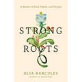 Strong Roots: A Memoir of Food, Family, and Ukraine