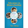 Adventure in Homeschooling: A Helpful Guide For Home Educating Your Children
