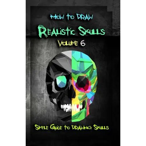 How to Draw Realistic Skulls Volume 6: Simple Guide to Drawing Skulls