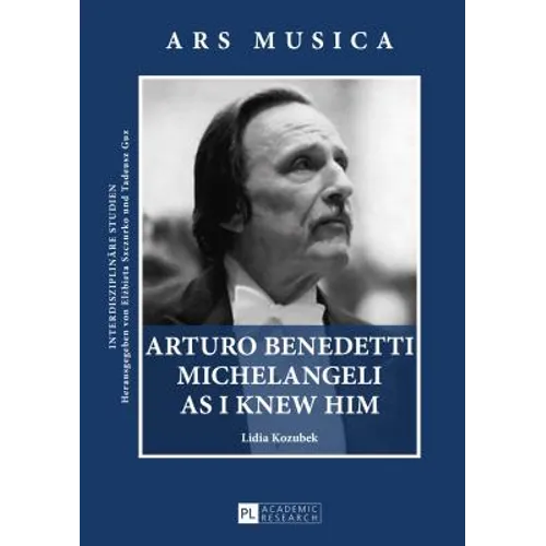 Arturo Benedetti Michelangeli as I Knew Him