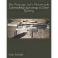 The Average Joe's Homemade Submachine gun prop to Deter Tyranny