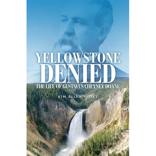 Yellowstone Denied: The Life of Gustavus Cheyney Doane
