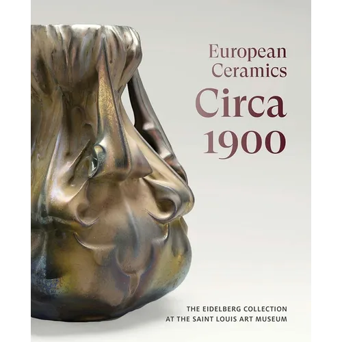 European Ceramics Circa 1900: The Eidelberg Collection at the Saint Louis Art Museum