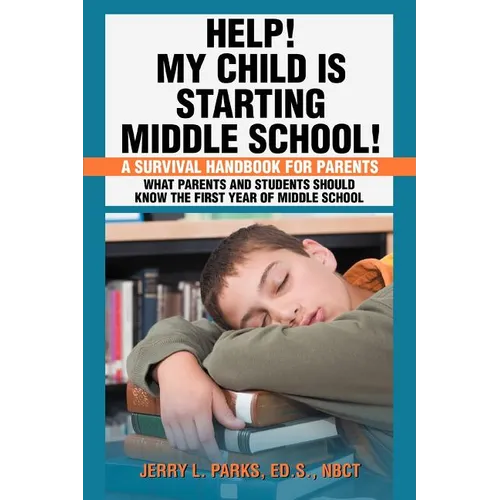 Help! My Child Is Starting Middle School!: A Survival Handbook for Parents