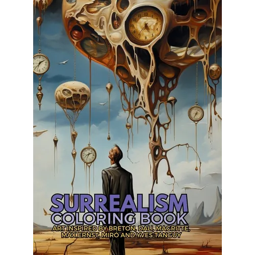 Surrealism Coloring Book with art inspired by André Breton, Salvador Dalí, René Magritte, Max Ernst and Yves Tanguy: A Dream-like Voyage Through Surre