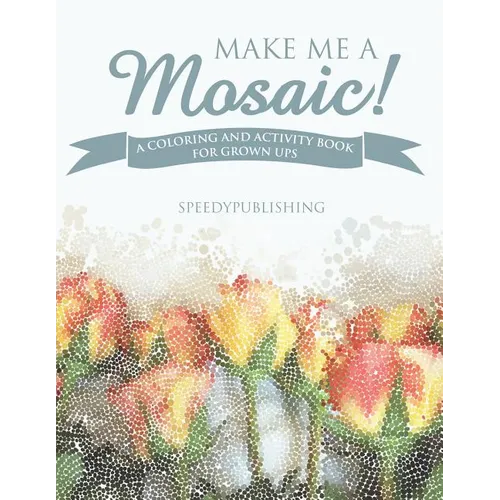 Make Me A Mosaic! A Coloring and Activity Book for Grown ups