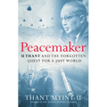 Peacemaker: U Thant and the Forgotten Quest for a Just World