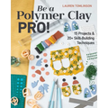 Be a Polymer Clay Pro!: 15 Projects & 20+ Skill-Building Techniques