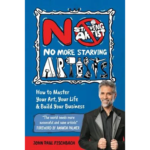 No More Starving Artists: How To Master Your Art, Your Life & Build Your Business