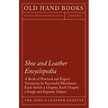Shoe and Leather Encyclopedia - A Book of Practical and Expert Testimony by Successful Merchants. Each Article a Chapter, Each Chapter a Single and Se