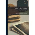 Howard Pyle: A Record of His Illustrations and Writings