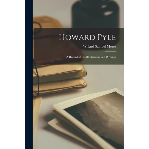 Howard Pyle: A Record of His Illustrations and Writings