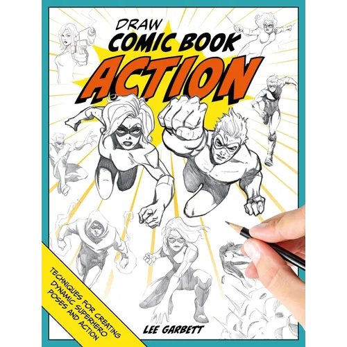 Draw Comic Book Action: Techniques for Creating Dynamic Superhero Poses and Action