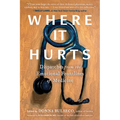 Where It Hurts: Dispatches from the Emotional Frontlines of Medicine