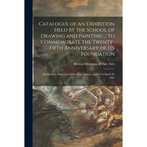 Catalogue of an Exhibition Held by the School of Drawing and Painting ... to Commemorate the Twenty-fifth Anniversary of Its Foundation: [exhibition]