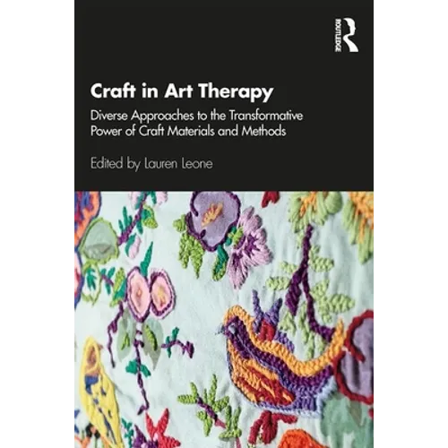 Craft in Art Therapy: Diverse Approaches to the Transformative Power of Craft Materials and Methods