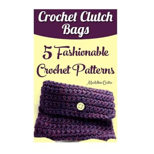 Crochet Clutch Bags: 5 Fashionable Crochet Patterns