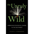 The Unruly Wild: Embracing Ecological Change in the Southwest