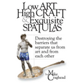 Low Art, High Craft and Exquisite Spatulas - Destroying the barriers that separate us from art and from each other: Art