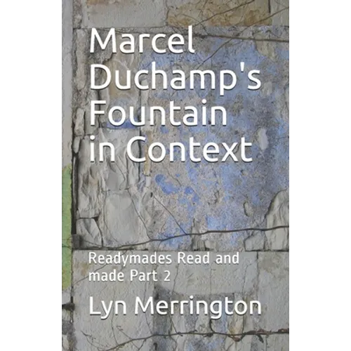 Marcel Duchamp's Fountain in Context: Readymades Read and made Part 2