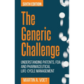 The Generic Challenge: Understanding Patents, FDA and Pharmaceutical Life-Cycle Management (Sixth Edition)