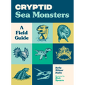 Cryptid Sea Monsters: A Field Guide to 50 Fascinating Beasts
