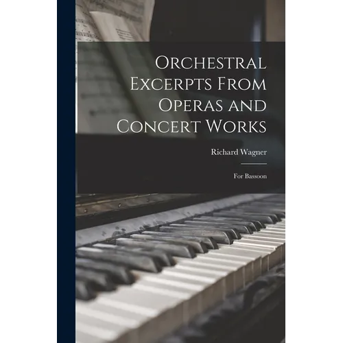 Orchestral Excerpts From Operas and Concert Works: For Bassoon