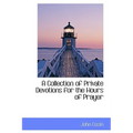 A Collection of Private Devotions for the Hours of Prayer