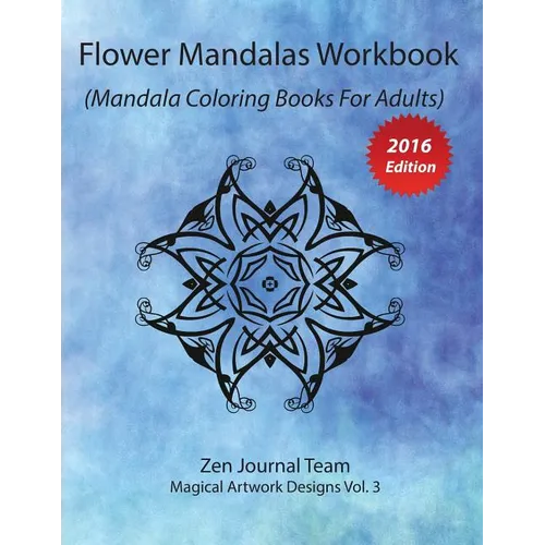 Flower Mandalas Workbook (Mandala Coloring Books For Adults): Grown-Ups Color Therapy Book For Meditation & Relaxation