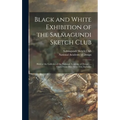 Black and White Exhibition of the Salmagundi Sketch Club: Held at the Galleries of the National Academy of Design ..., Open From Dec. 1st to 21st, Inc