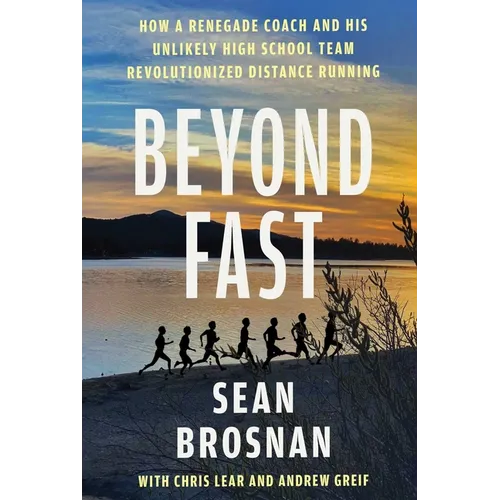 Beyond Fast: How a Renegade Coach and His Unlikely High School Team Revolutionized Distance Running