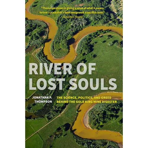 River of Lost Souls: The Science, Politics, and Greed Behind the Gold King Mine Disaster