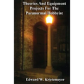Theories And Equipment Projects For The Paranormal Hobbyist