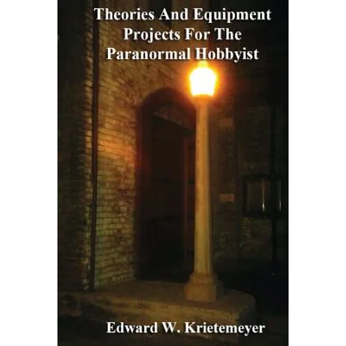 Theories And Equipment Projects For The Paranormal Hobbyist
