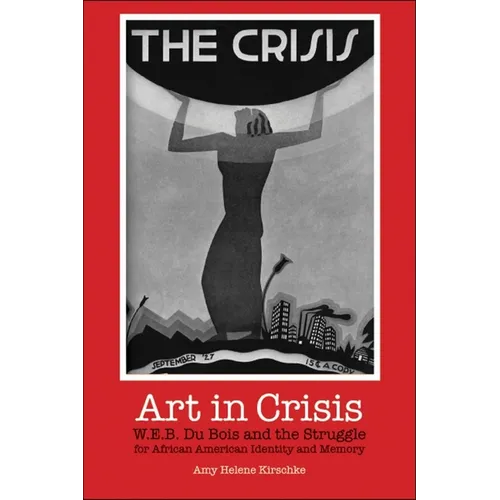 Art in Crisis: W. E. B. Du Bois and the Struggle for African American Identity and Memory
